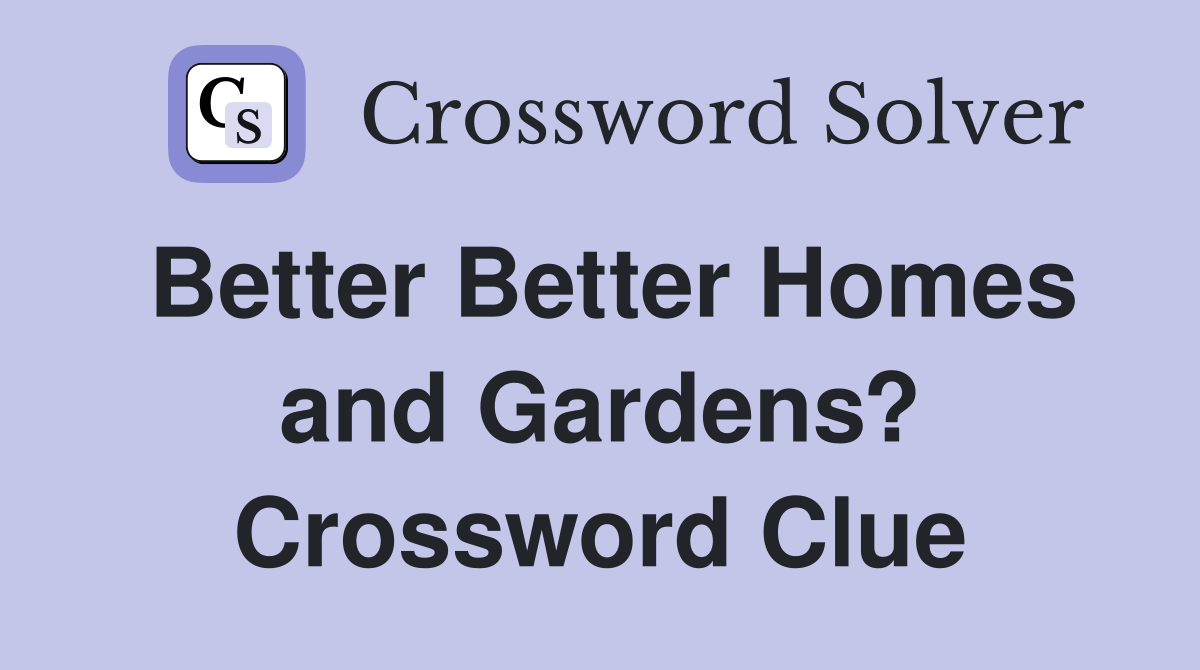 Better Better Homes and Gardens? Crossword Clue