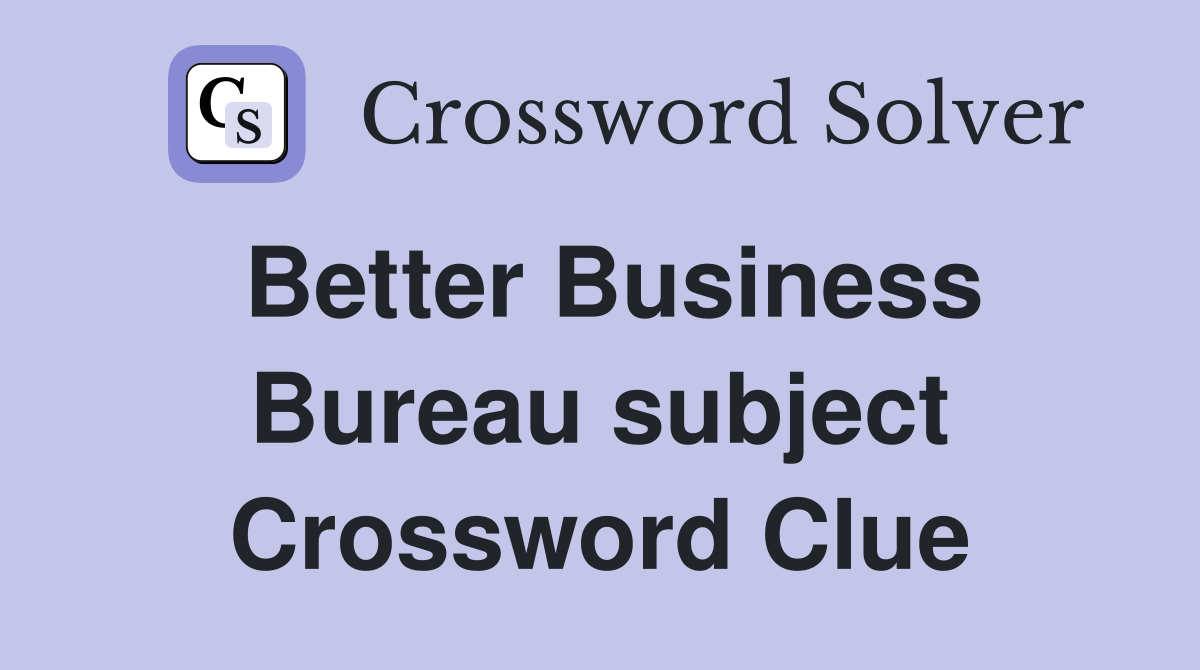 Better Business Bureau subject Crossword Clue