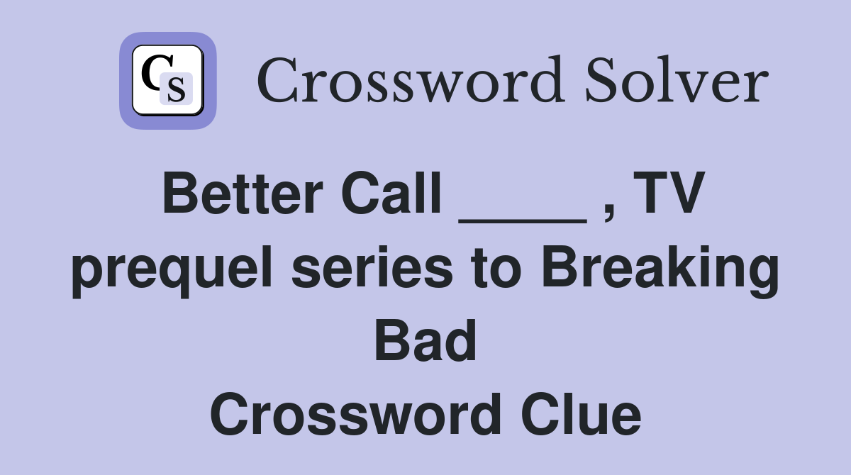 Better Call ____ , TV prequel series to Breaking Bad Crossword Clue