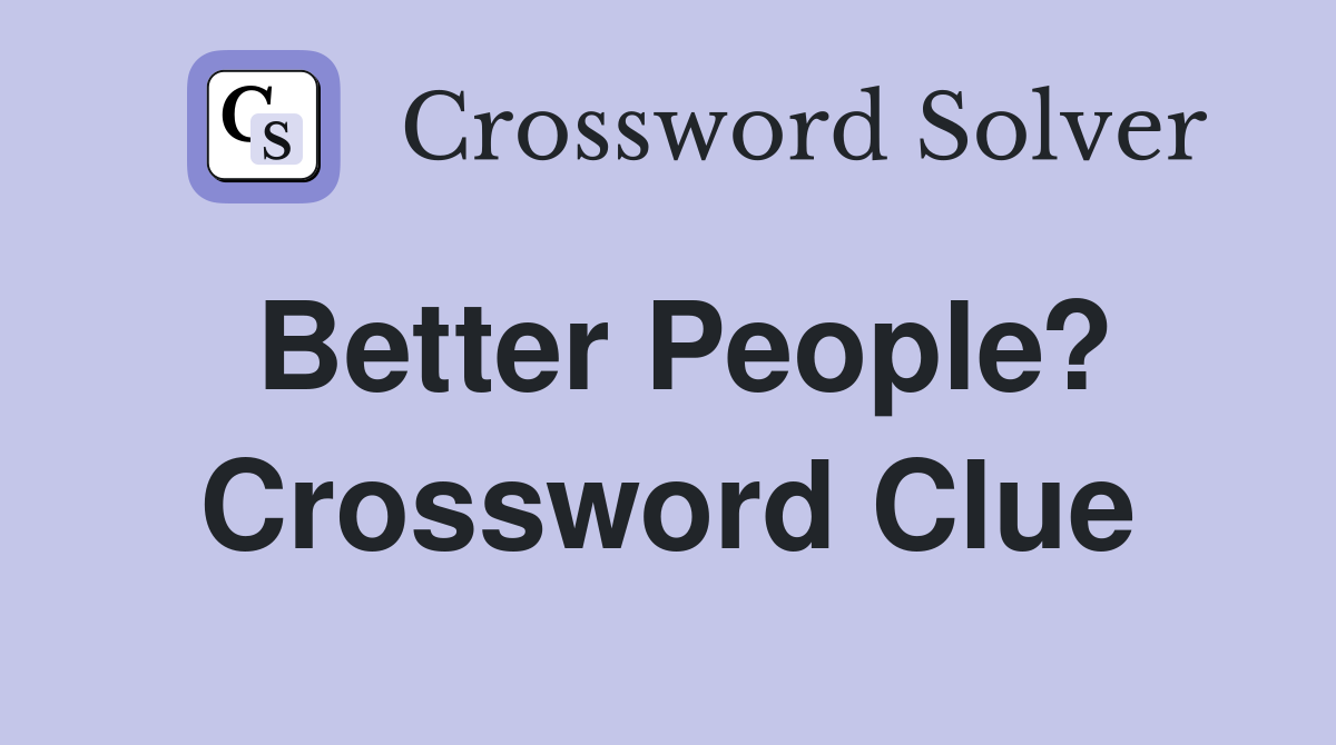 Better People? Crossword Clue