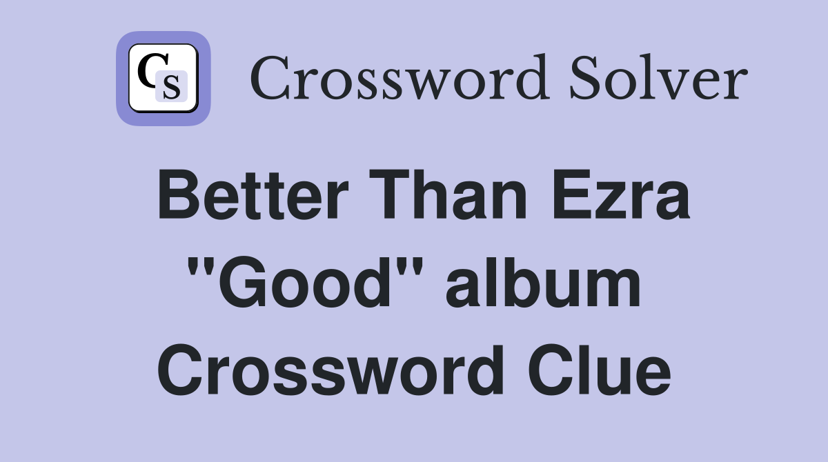 Better Than Ezra "Good" album Crossword Clue