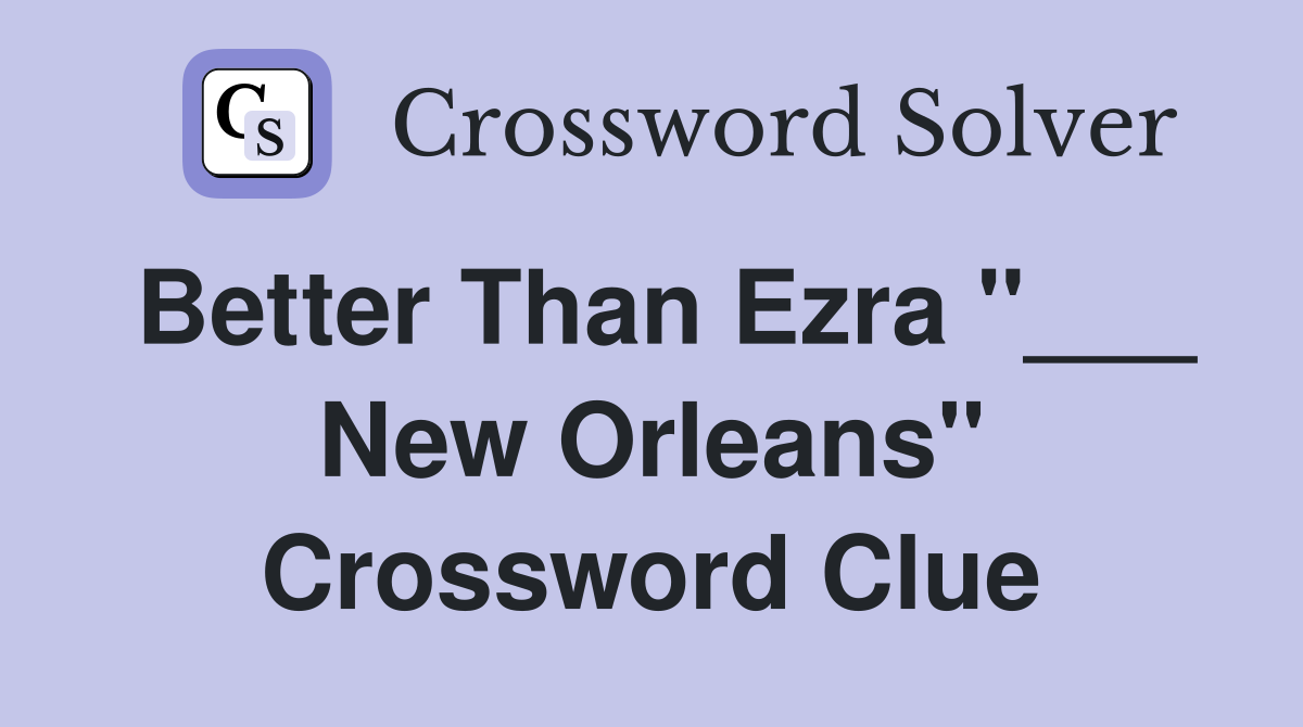 Better Than Ezra "___ New Orleans" Crossword Clue