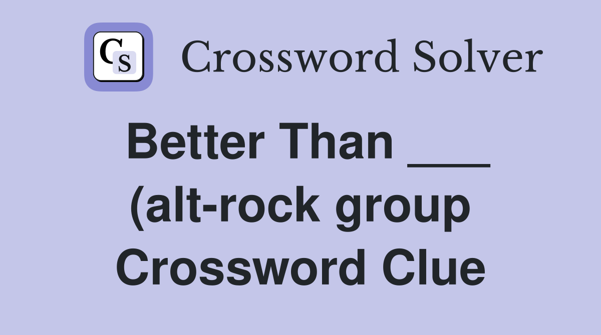 Better Than (alt rock group) Crossword Clue Answers Crossword Better Than (alt rock group) Crossword Clue Answers Crossword