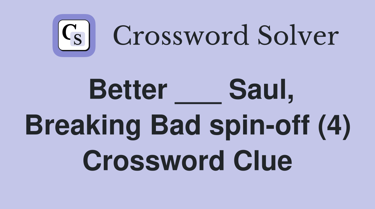 Better ___ Saul, Breaking Bad spin-off (4) Crossword Clue