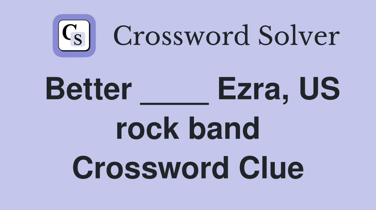 Better ____ Ezra, US rock band Crossword Clue
