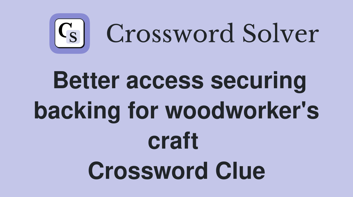 Better access securing backing for woodworker's craft  Crossword Clue
