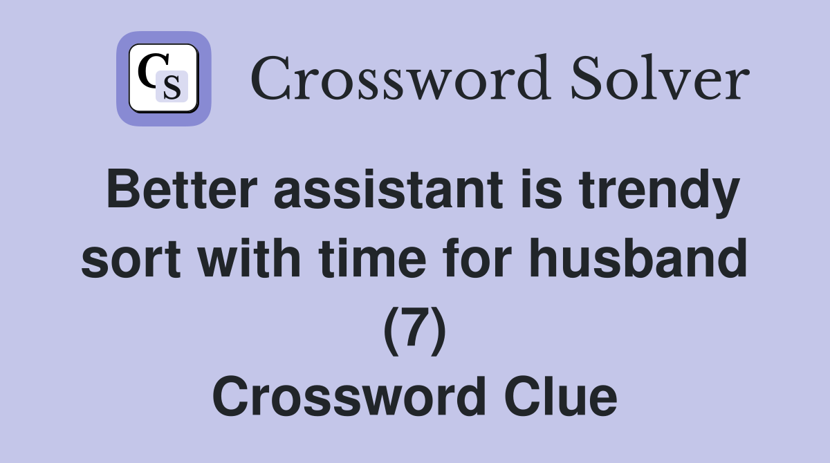 Better assistant is trendy sort with time for husband (7) Crossword Clue