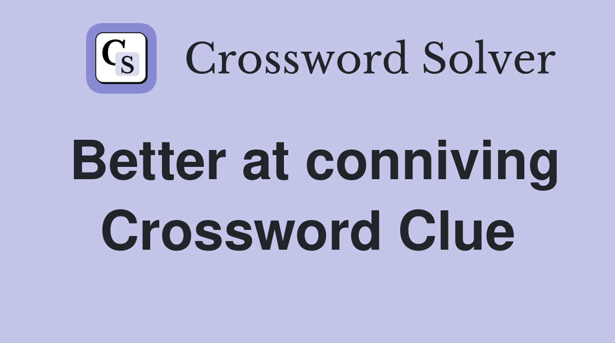 Better at conniving Crossword Clue