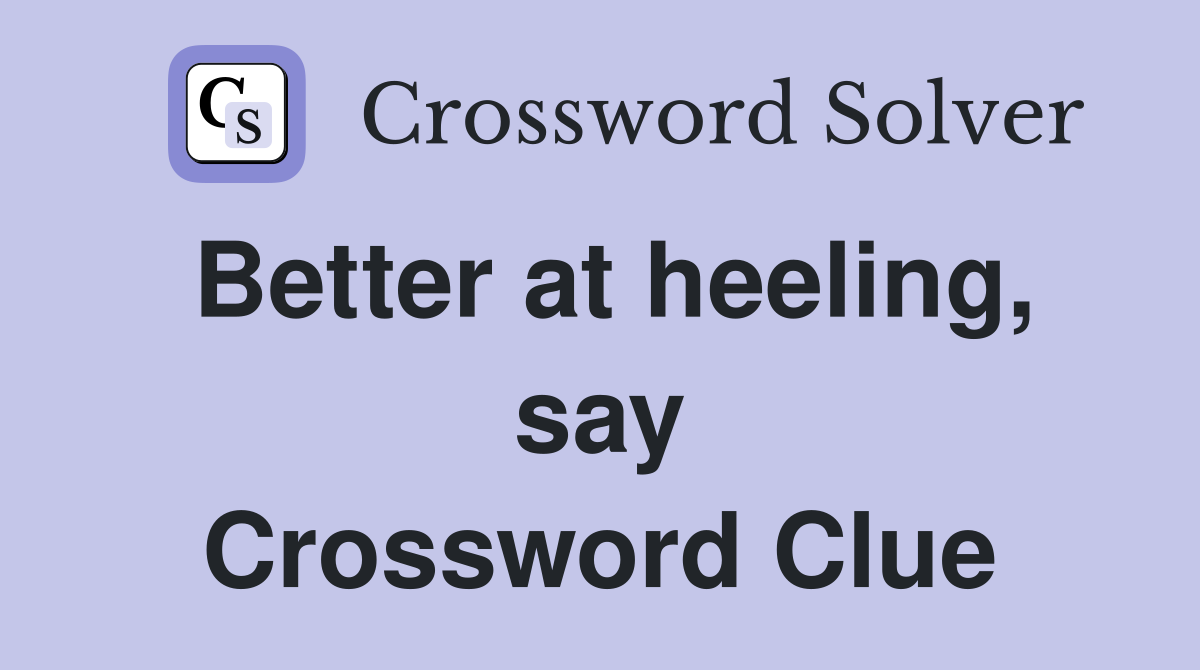 Better at heeling, say Crossword Clue