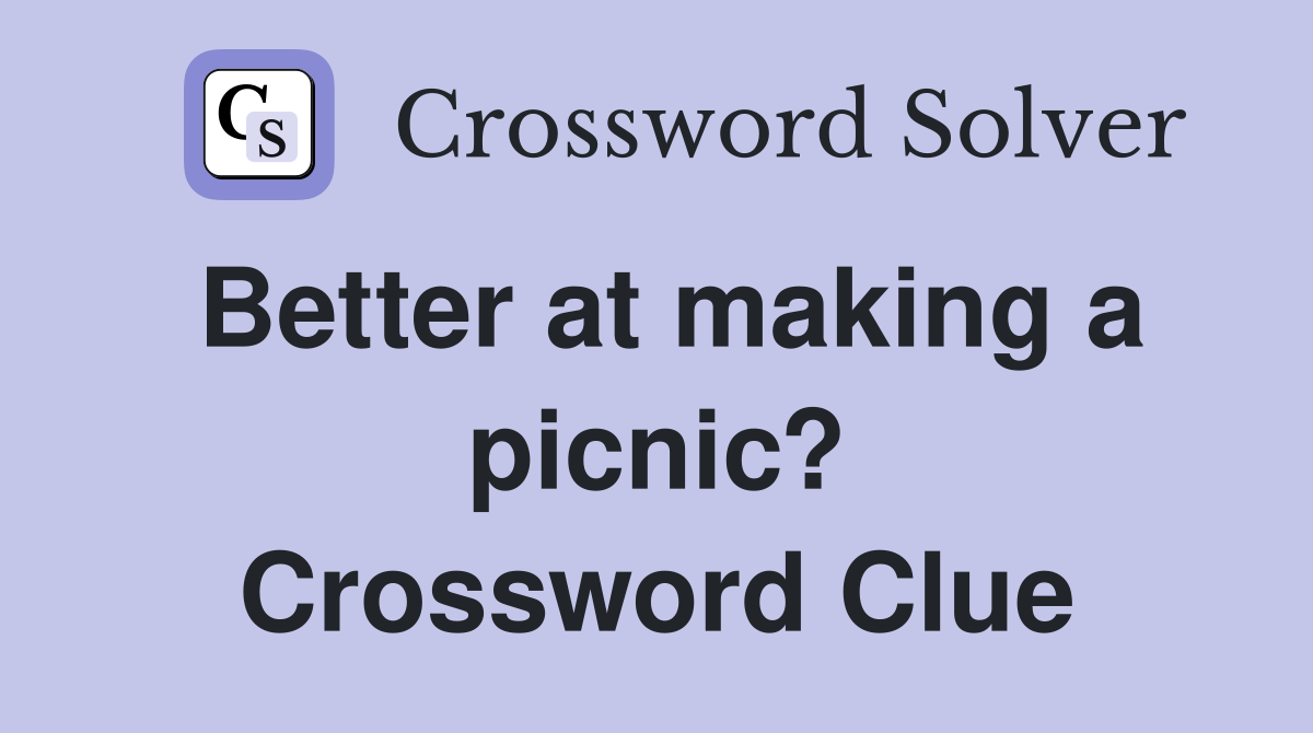 Better at making a picnic? Crossword Clue