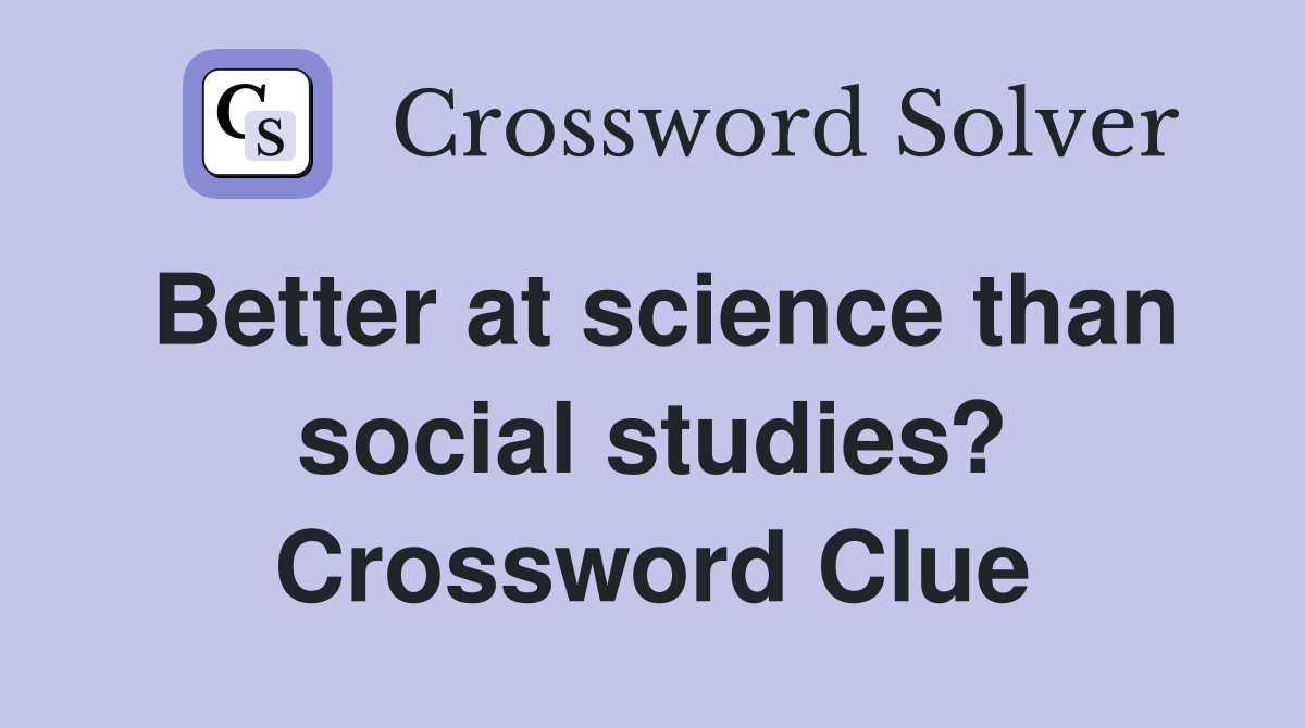 Better at science than social studies? Crossword Clue