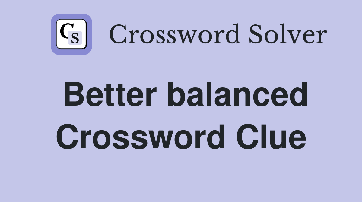 Better balanced Crossword Clue