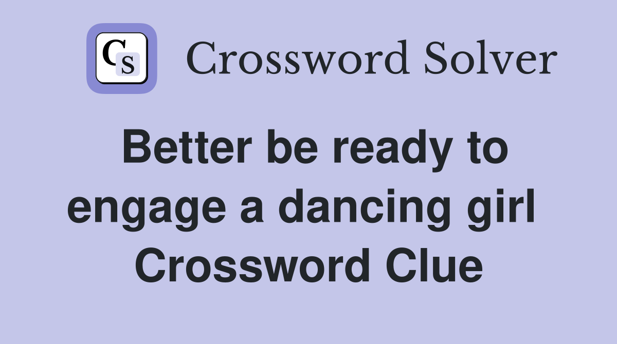 Better be ready to engage a dancing girl  Crossword Clue