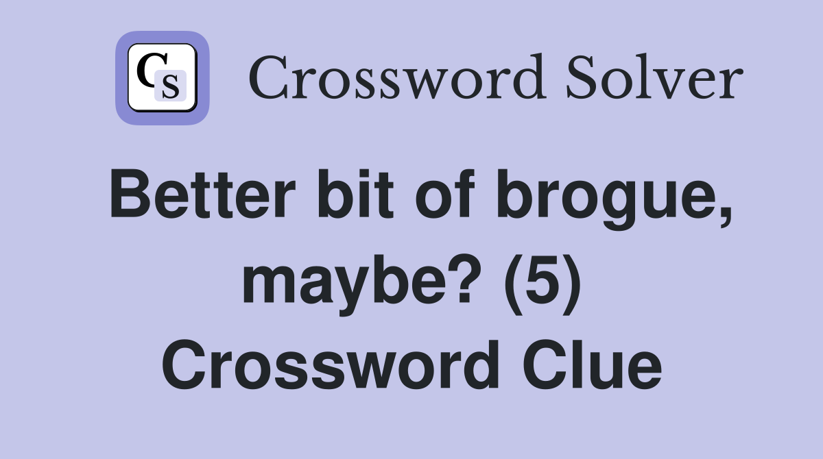 Better bit of brogue, maybe? (5) Crossword Clue