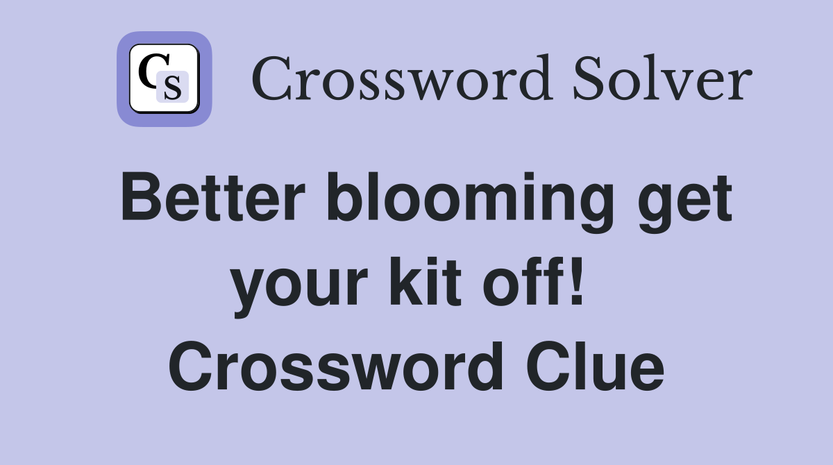 Better blooming get your kit off!  Crossword Clue