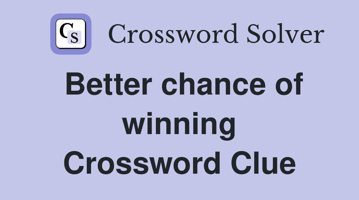 Better chance of winning Crossword Clue