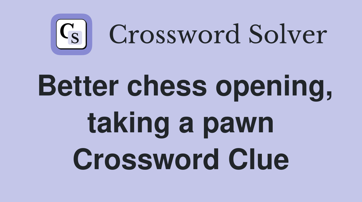 Better chess opening, taking a pawn Crossword Clue
