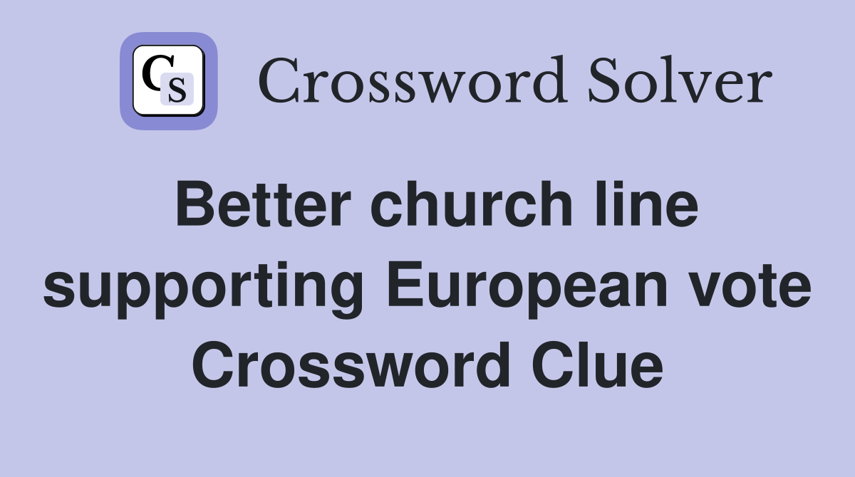 Better church line supporting European vote Crossword Clue