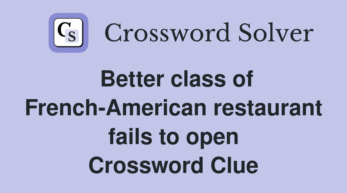 Better class of French-American restaurant fails to open Crossword Clue