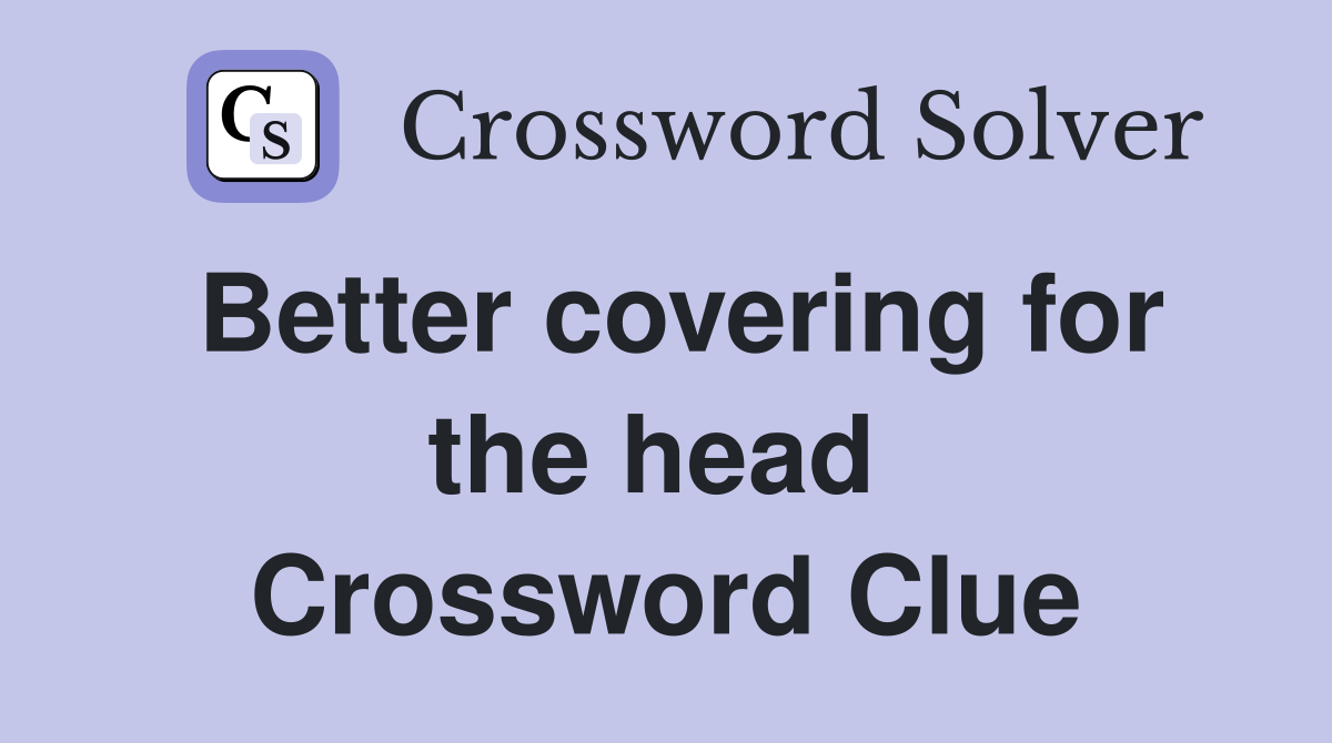Better covering for the head  Crossword Clue