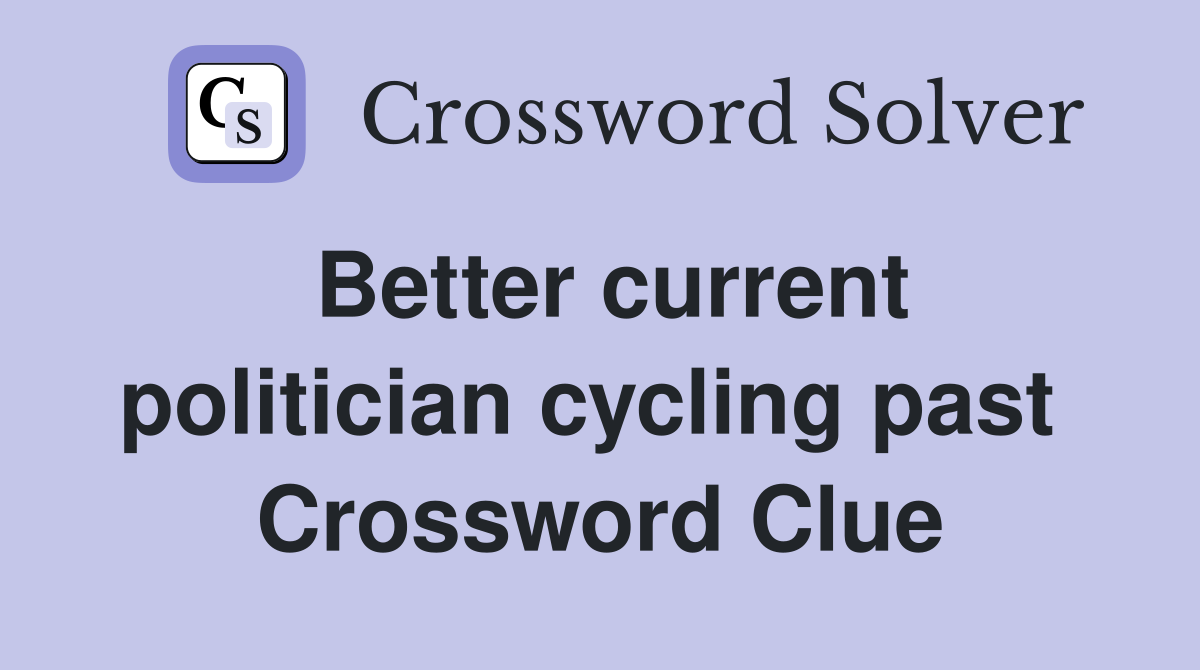 Better current politician cycling past  Crossword Clue