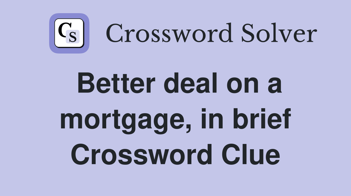 Better deal on a mortgage, in brief Crossword Clue