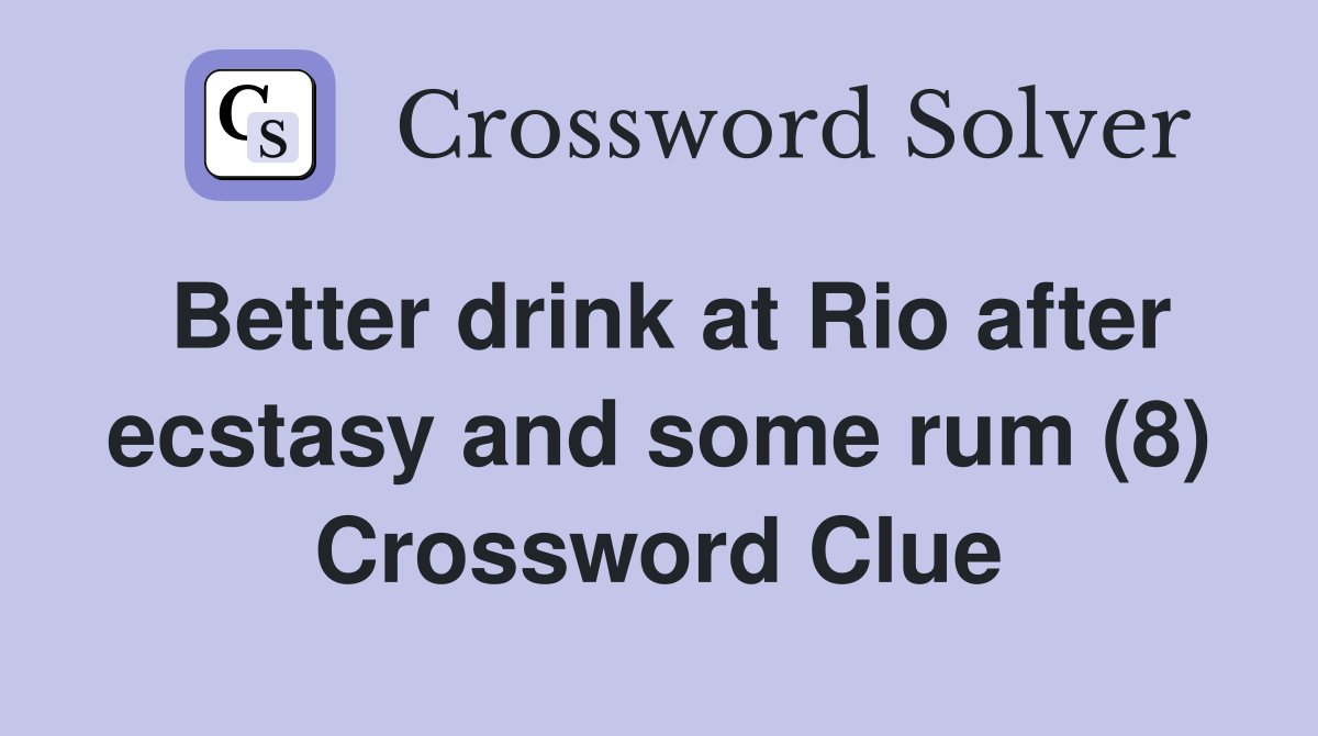 Better drink at Rio after ecstasy and some rum (8) Crossword Clue