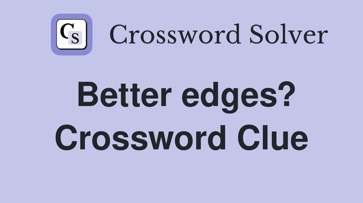 Better edges? Crossword Clue