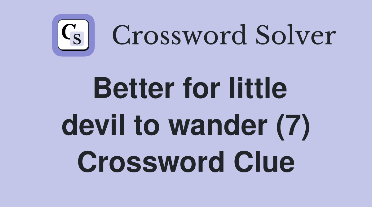 Better for little devil to wander (7) Crossword Clue