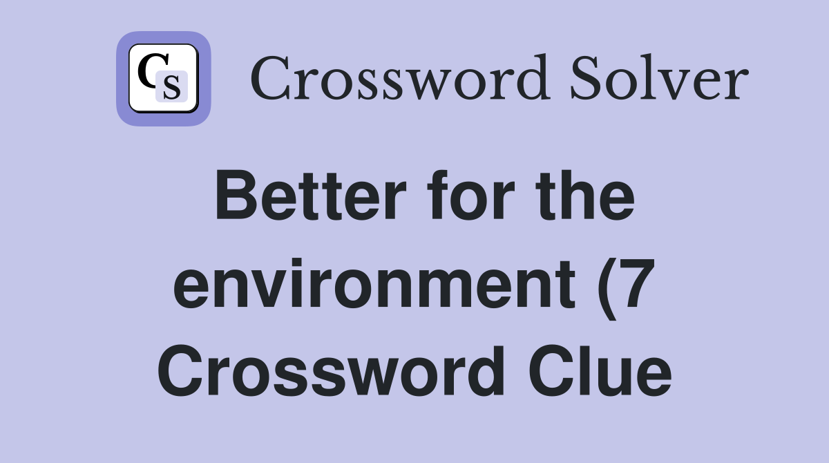 Better for the environment (7) Crossword Clue Answers Crossword Solver Better for the environment (7) Crossword Clue Answers Crossword Solver