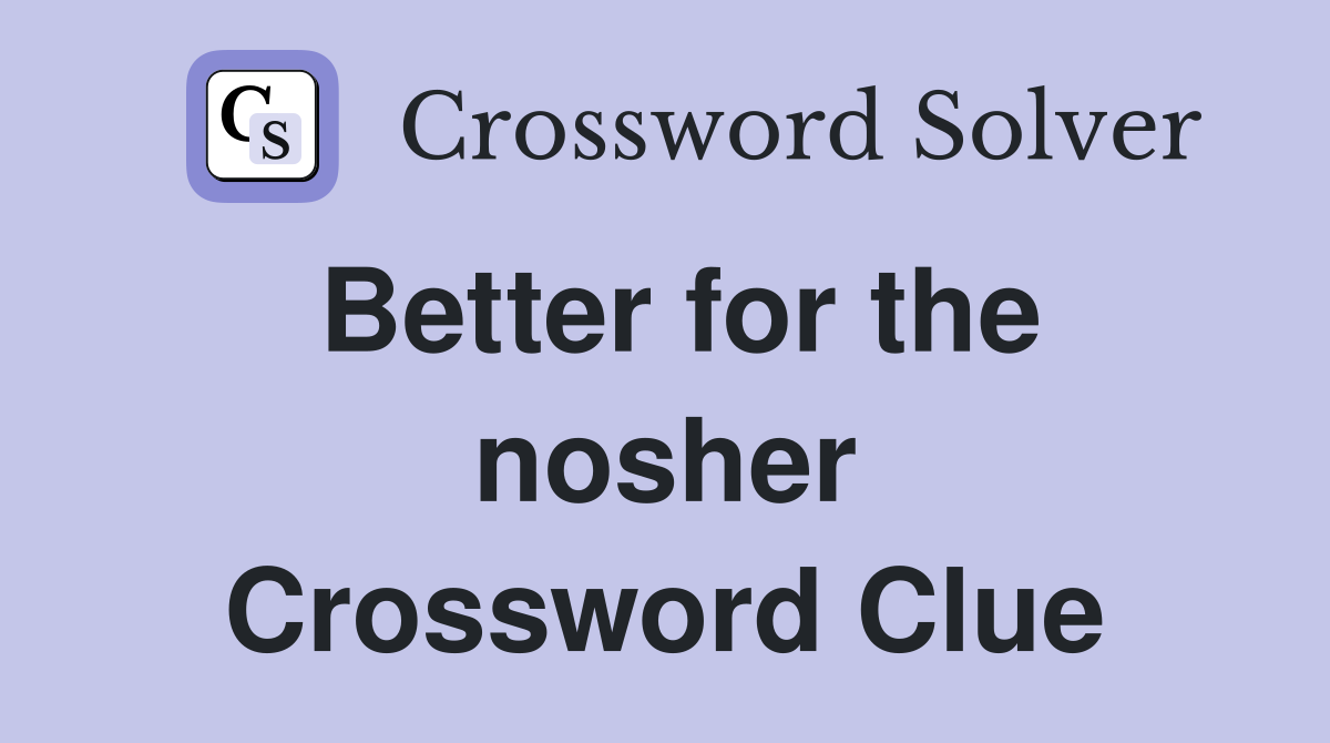 Better for the nosher Crossword Clue