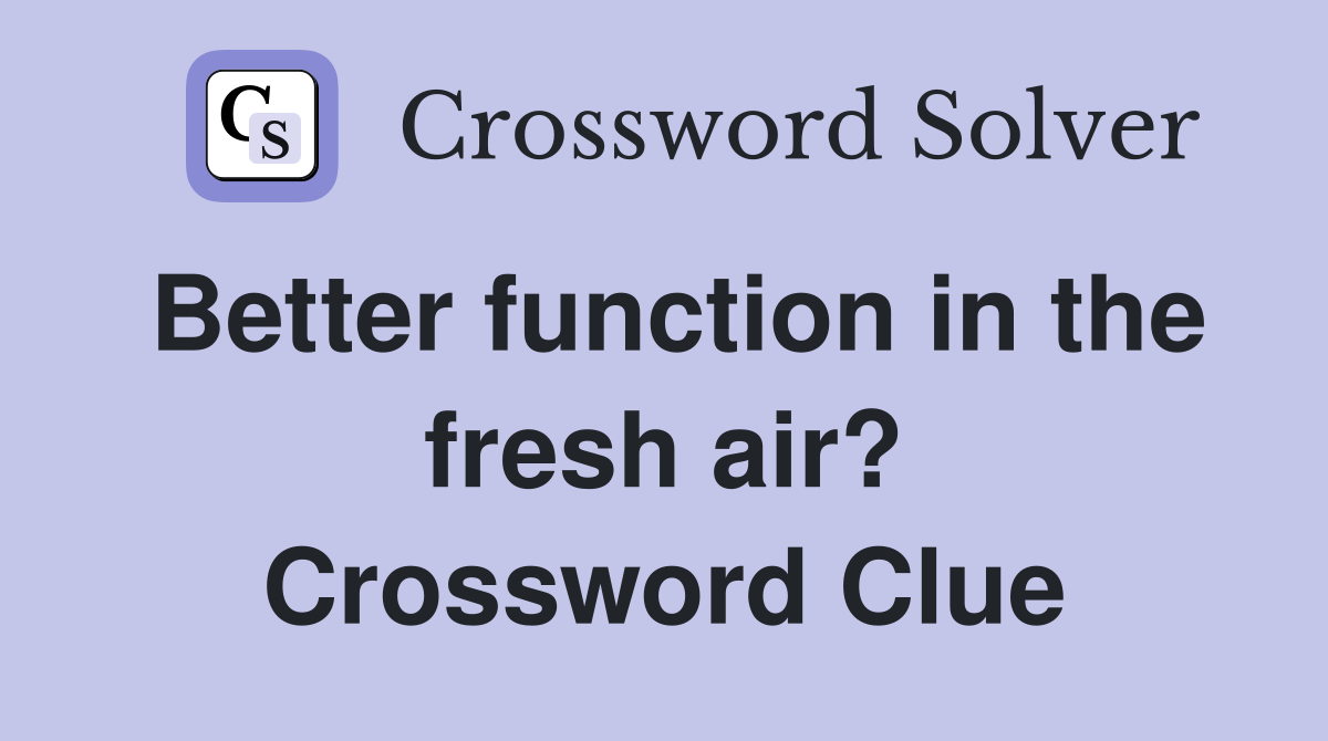 Better function in the fresh air? Crossword Clue