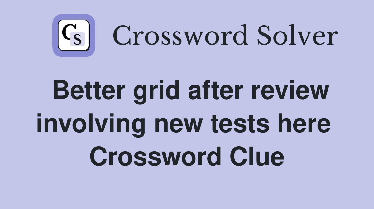 Better grid after review involving new tests here  Crossword Clue