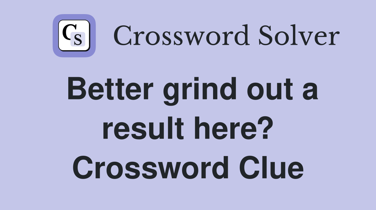Better grind out a result here? Crossword Clue