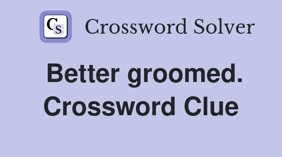 Better groomed. Crossword Clue