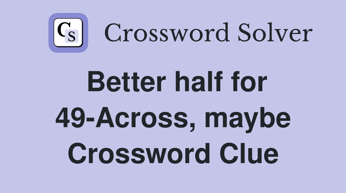 Better half for 49-Across, maybe Crossword Clue