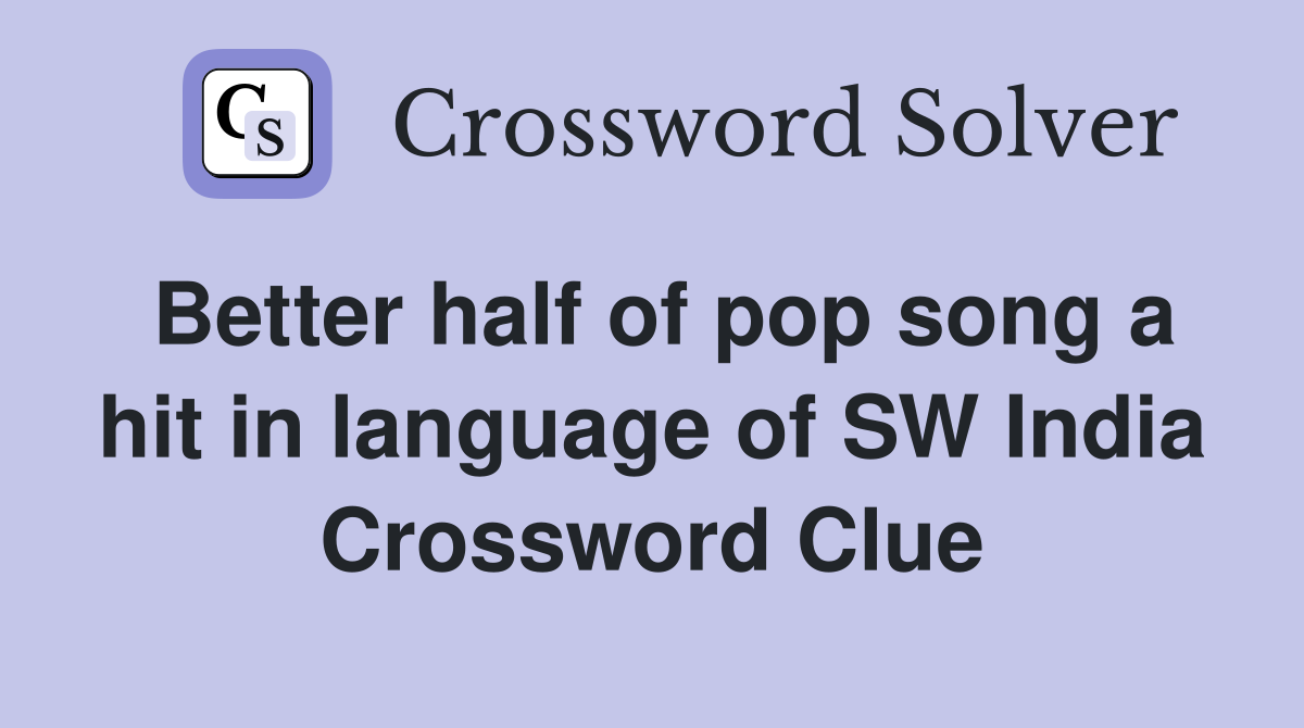 Better half of pop song a hit in language of SW India Crossword Clue