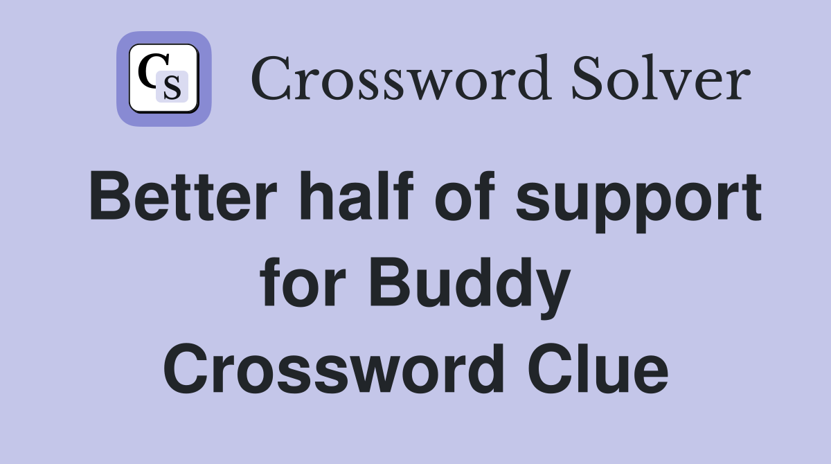 Better half of support for Buddy Crossword Clue
