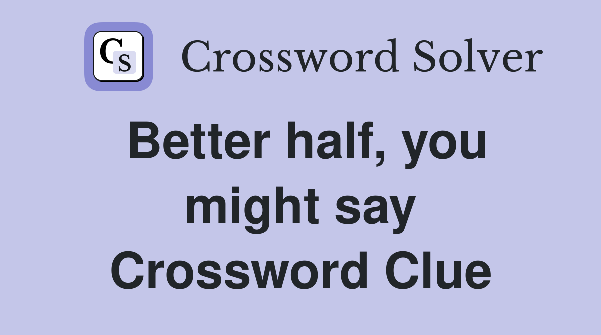 Better half, you might say Crossword Clue