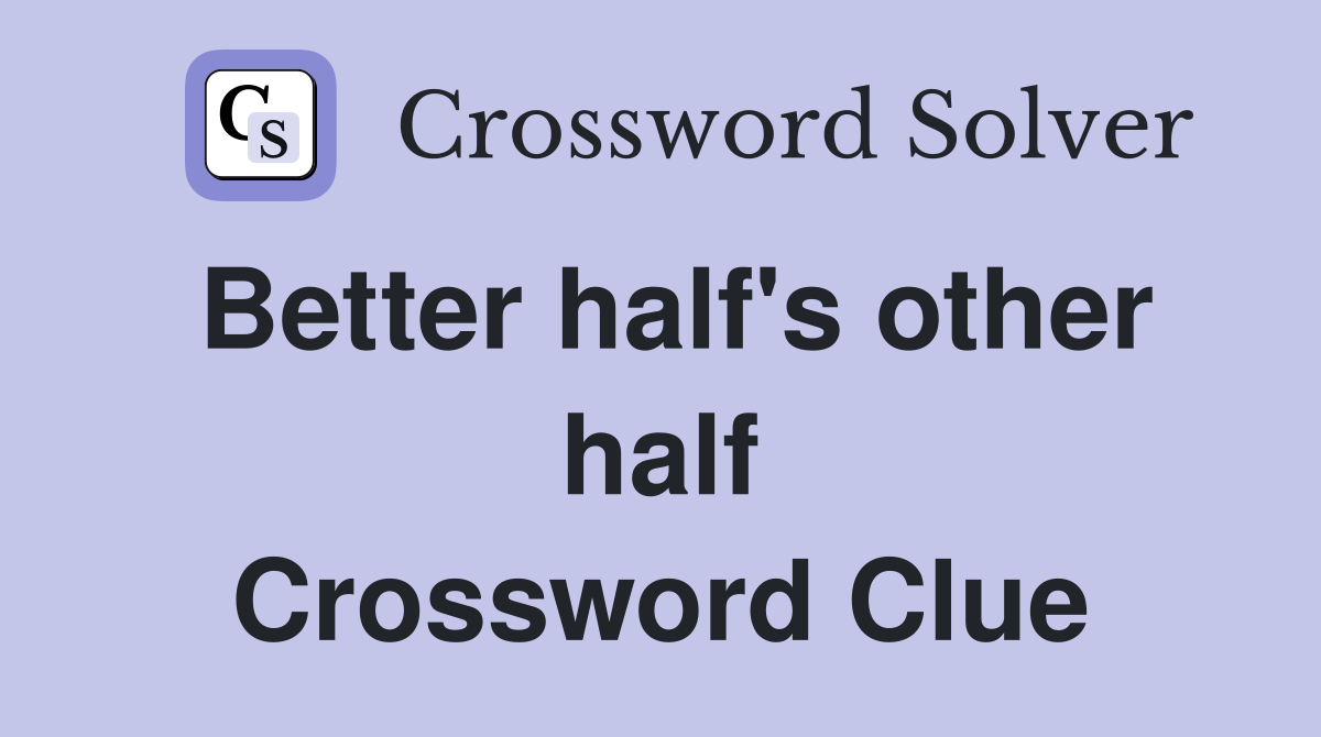 Better half's other half Crossword Clue
