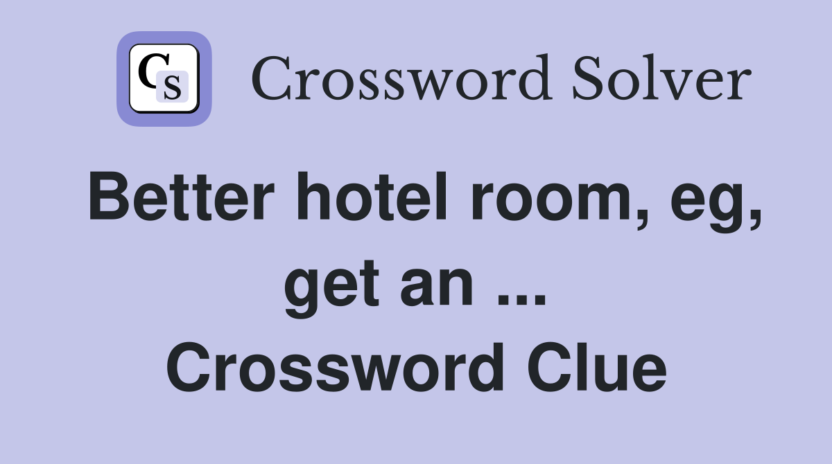 Better hotel room, eg, get an ... Crossword Clue