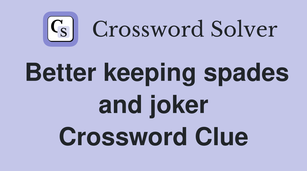 Better keeping spades and joker Crossword Clue