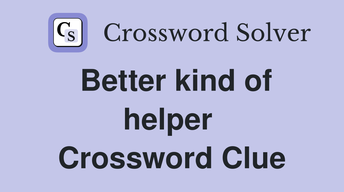 Better kind of helper  Crossword Clue
