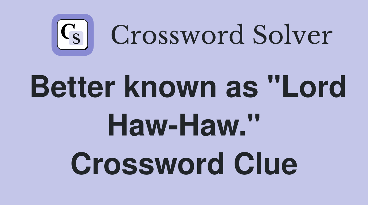 Better known as "Lord Haw-Haw." Crossword Clue