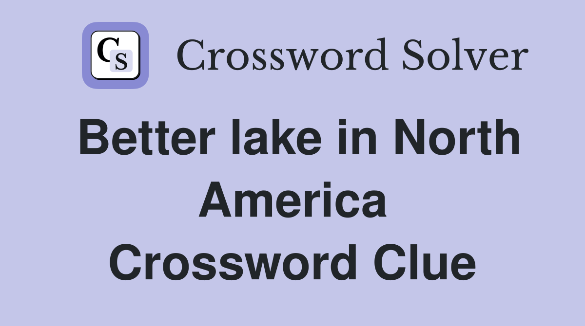 Better lake in North America Crossword Clue