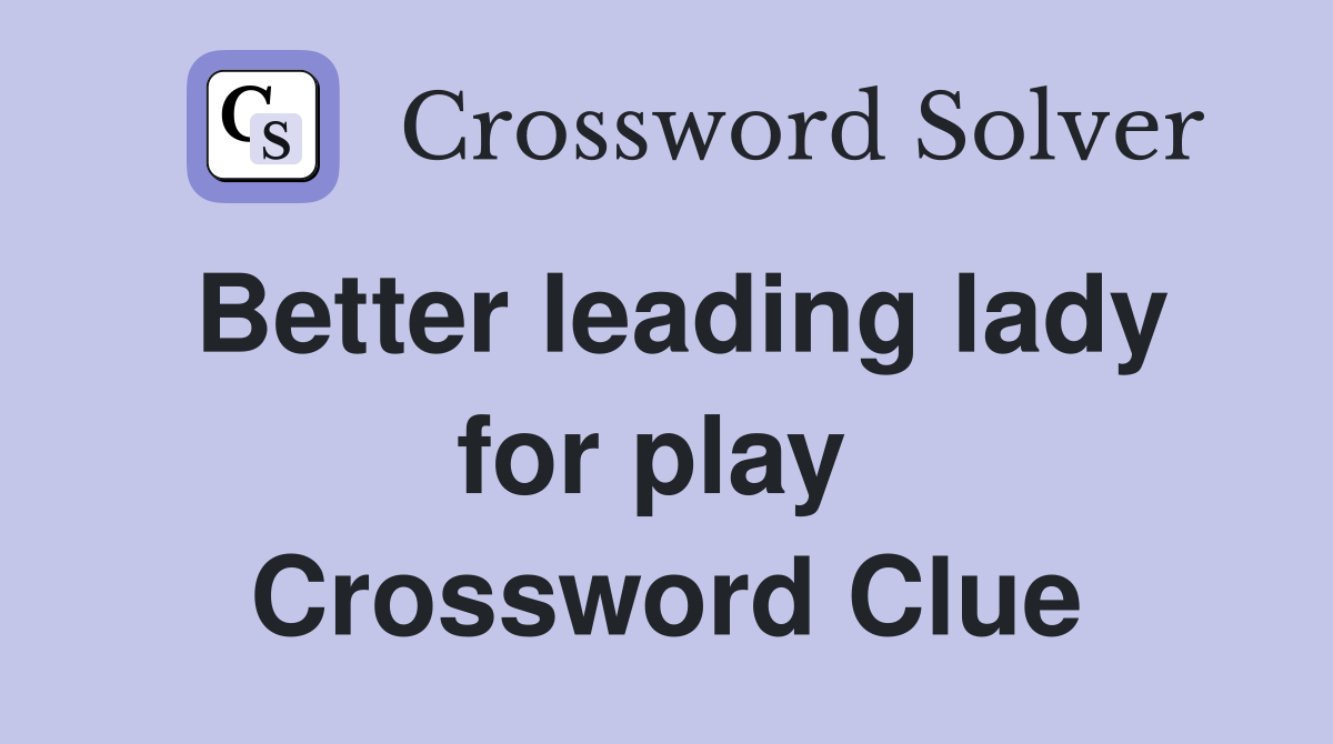 Better leading lady for play  Crossword Clue