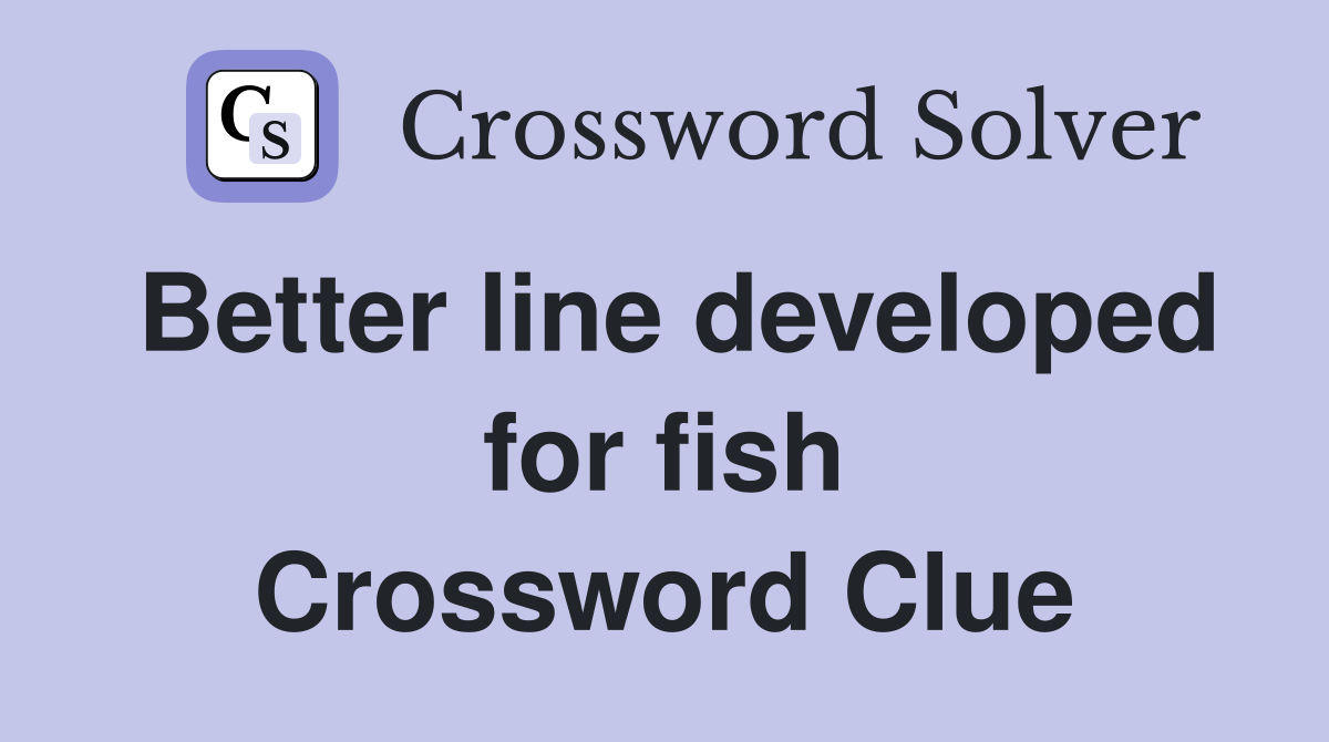 Better line developed for fish Crossword Clue