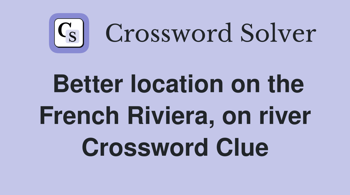 Better location on the French Riviera, on river Crossword Clue