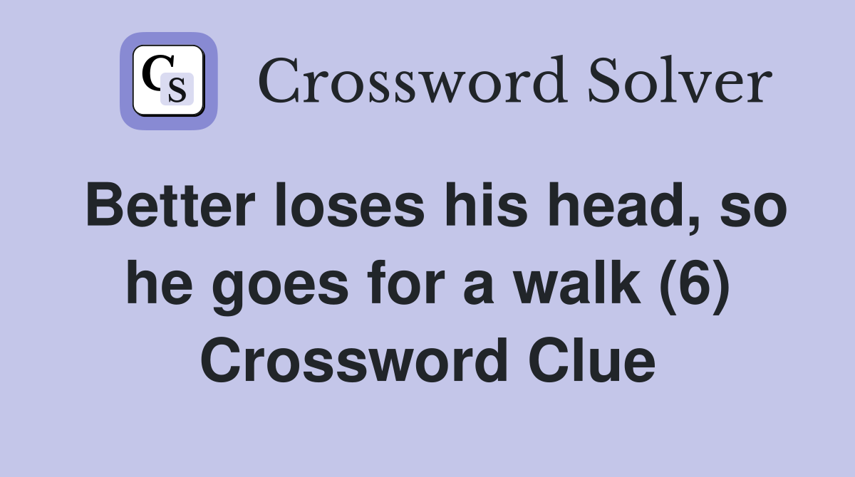 Better loses his head, so he goes for a walk (6) Crossword Clue