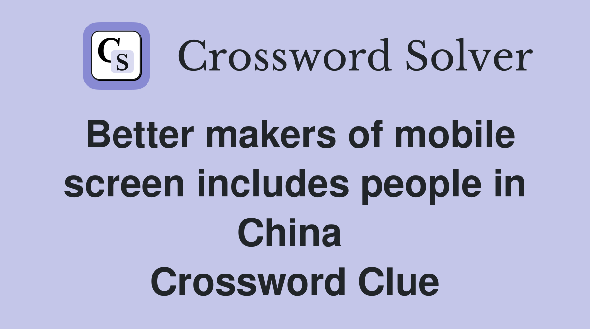 Better makers of mobile screen includes people in China  Crossword Clue